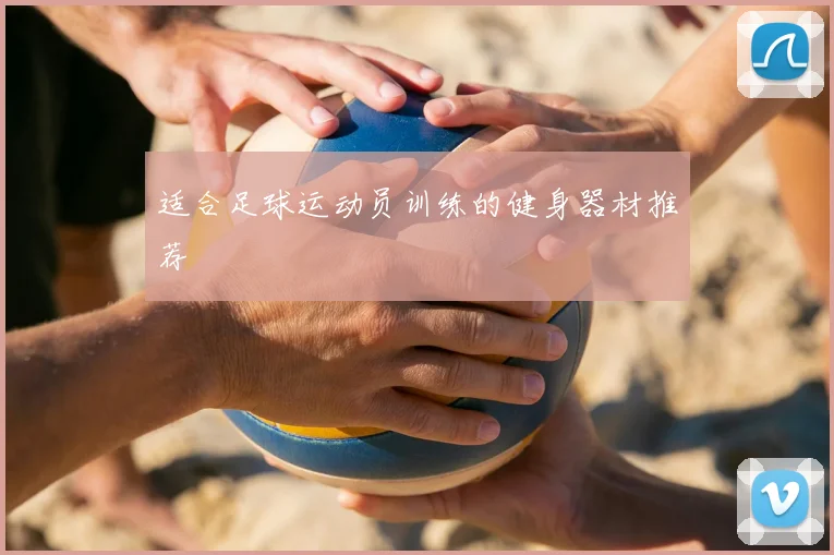 适合足球运动员训练的健身器材推荐