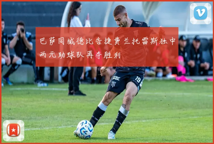 巴萨同城德比告捷费兰托雷斯独中两元助球队再夺胜利